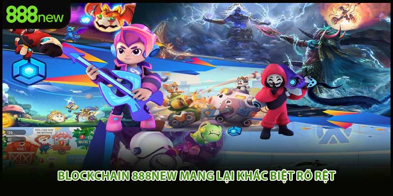 Blockchain 888new mang lại khác biệt rõ rệt