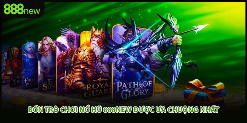 Bốn trò chơi nổ hũ 888new được ưa chuộng nhất