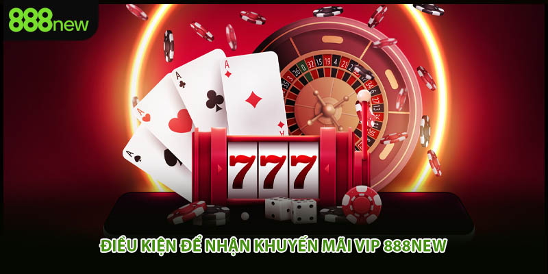 Điều kiện để nhận khuyến mãi vip 888new