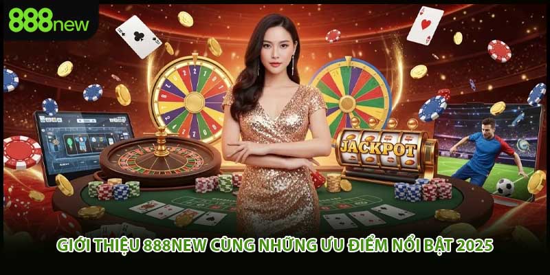 Giới thiệu 888new cùng những ưu điểm nổi bật 2025