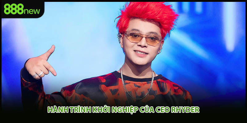 Hành trình khởi nghiệp của CEO Rhyder