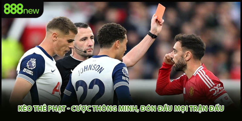 Kèo Thẻ Phạt - Cược Thông Minh, Đón Đầu Mọi Trận Đấu