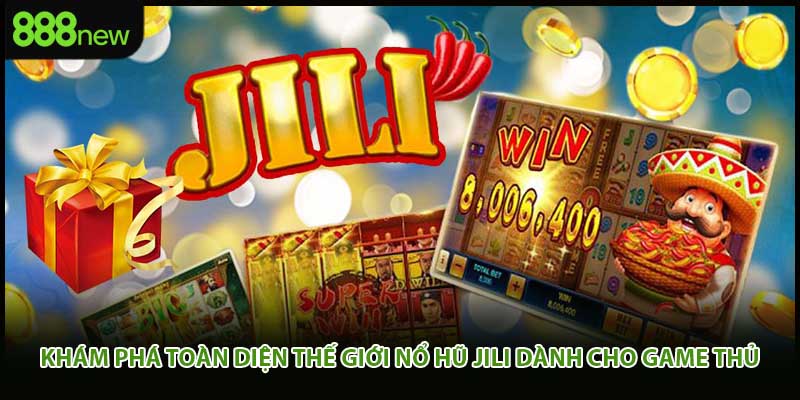 Khám phá toàn diện thế giới nổ hũ jili dành cho game thủ