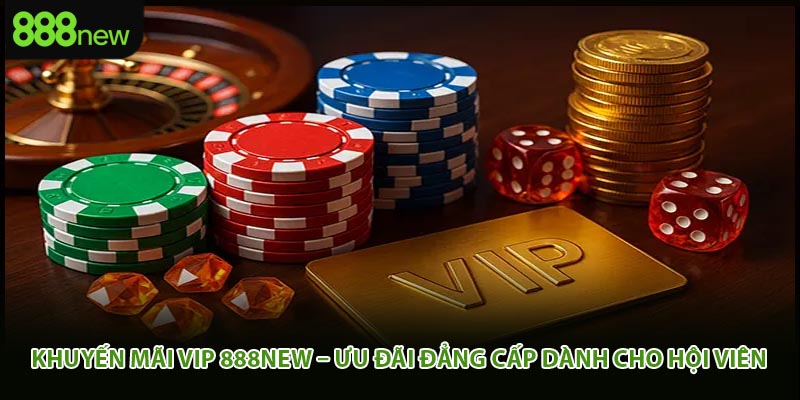 Khuyến Mãi Vip 888new – Ưu Đãi Đẳng Cấp Dành Cho Hội Viên