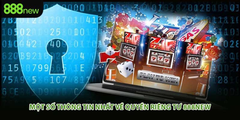 Một số thông tin nhất về quyền riêng tư 888new