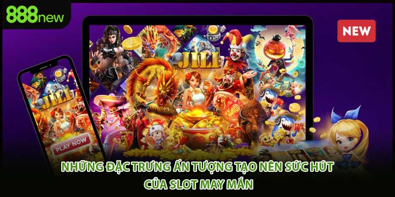 Những đặc trưng ấn tượng tạo nên sức hút của slot may mắn