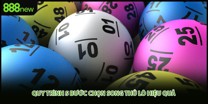 Quy trình 5 bước chọn song thủ lô hiệu quả
