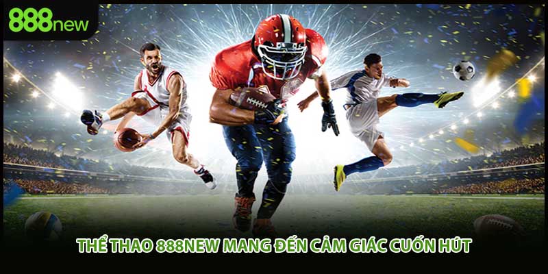 Thể thao 888new mang đến cảm giác cuốn hút