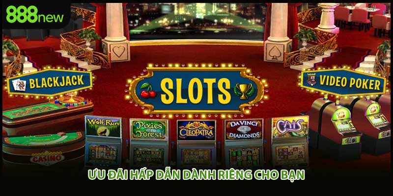 Ưu đãi hấp dẫn dành riêng cho bạn